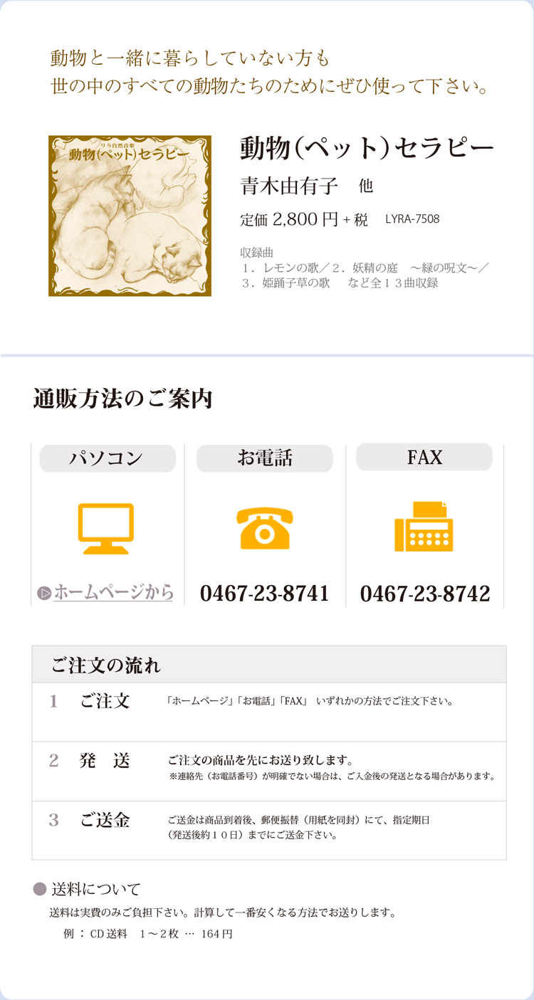 動物と一緒に暮らしていない方も世の中のすべての動物たちのためにぜひ使って下さい。「動物（ペット）セラピー」青木由有子　他　定価 2,800円＋税 LYRA-7508　　収録曲１．レモンの歌／２．妖精の庭    ～緑の呪文～／３．姫踊子草の歌　など全１３曲収録